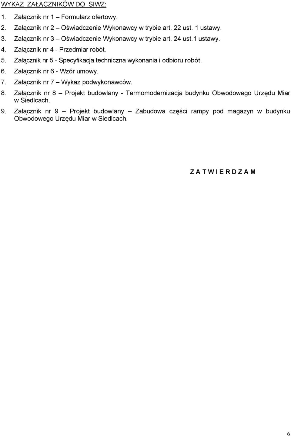 Załącznik nr 5 - Specyfikacja techniczna wykonania i odbioru robót. 6. Załącznik nr 6 - Wzór umowy. 7. Załącznik nr 7 Wykaz podwykonawców. 8.