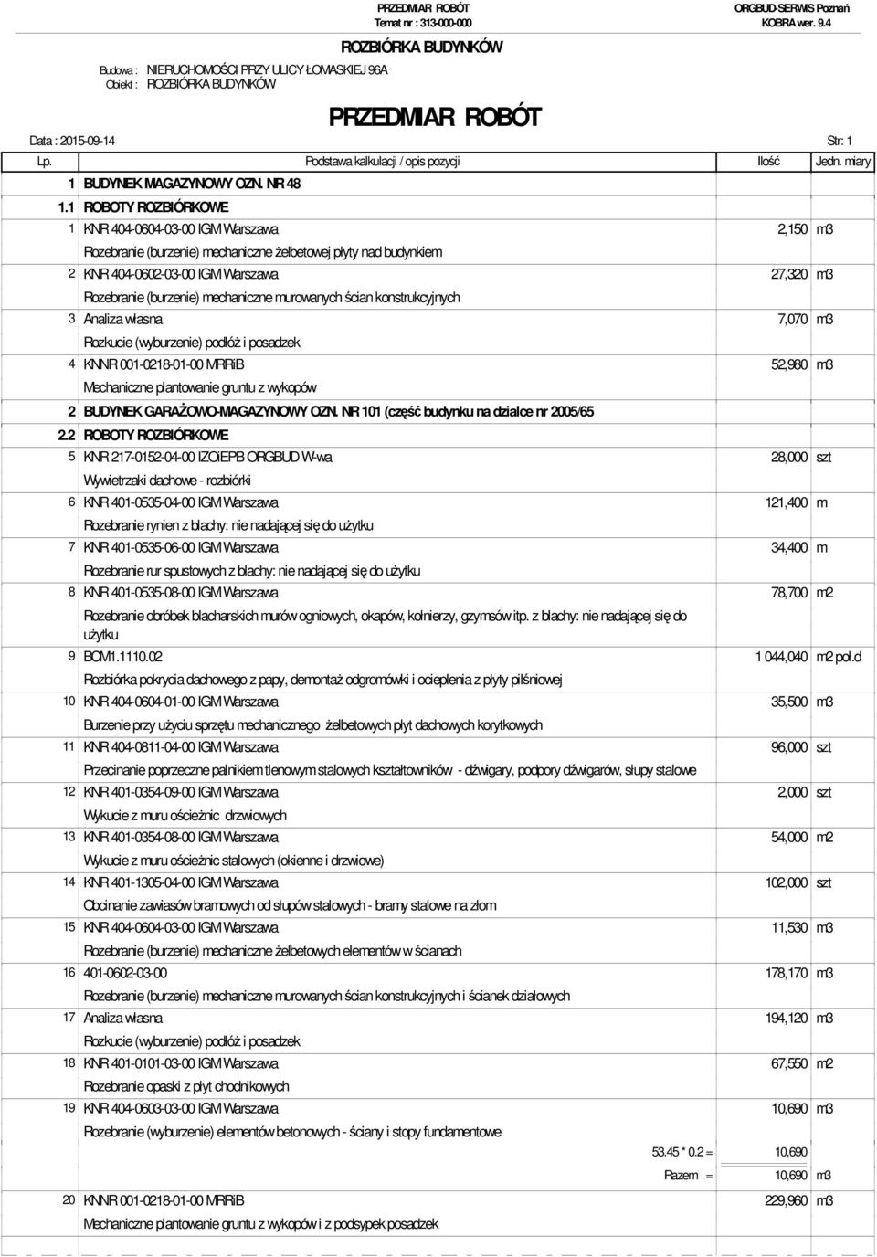 mechaniczne murowanych ścian konstrukcyjnych 3 Analiza własna 7,070 m3 4 KNNR 001-0218-01-00 MRRiB 52,980 m3 Mechaniczne plantowanie gruntu z wykopów 2 BUDYNEK GARAŻOWO-MAGAZYNOWY OZN.