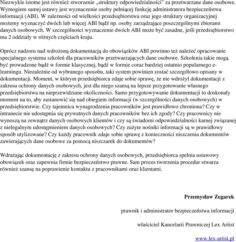 W zależności od wielkości przedsiębiorstwa oraz jego struktury organizacyjnej możemy wyznaczyć dwóch lub więcej ABI bądź np. osoby zarządzające poszczególnymi zbiorami danych osobowych.