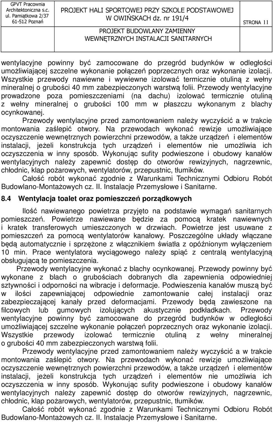 Przewody wentylacyjne prowadzone poza pomieszczeniami (na dachu) izolować termicznie otuliną z wełny mineralnej o grubości 100 mm w płaszczu wykonanym z blachy ocynkowanej.