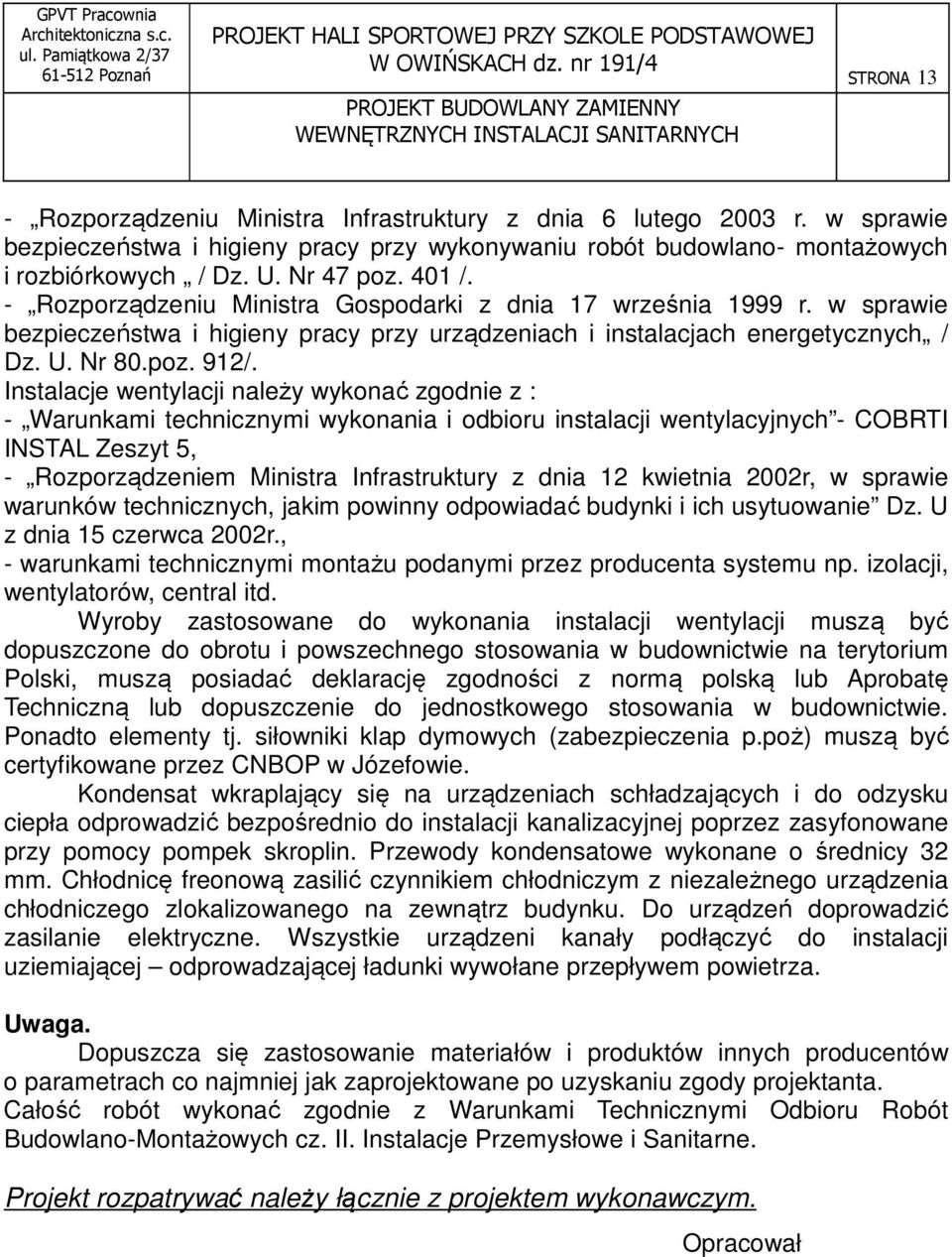 Instalacje wentylacji należy wykonać zgodnie z : - Warunkami technicznymi wykonania i odbioru instalacji wentylacyjnych - COBRTI INSTAL Zeszyt 5, - Rozporządzeniem Ministra Infrastruktury z dnia 12