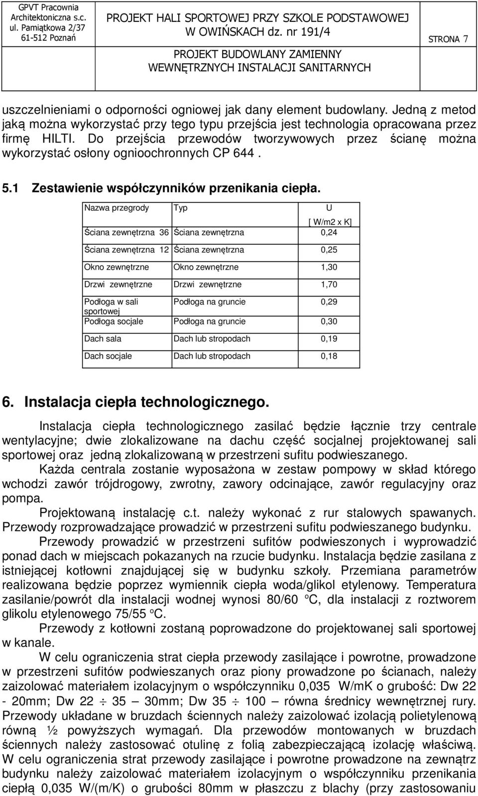 Nazwa przegrody Typ U [ W/m2 x K] Ściana zewnętrzna 36 Ściana zewnętrzna 0,24 Ściana zewnętrzna 12 Ściana zewnętrzna 0,25 Okno zewnętrzne Okno zewnętrzne 1,30 Drzwi zewnętrzne Drzwi zewnętrzne 1,70