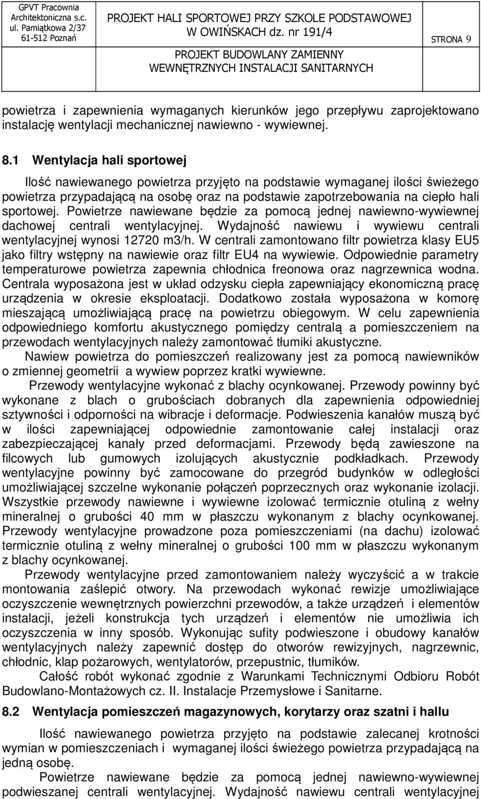 Powietrze nawiewane będzie za pomocą jednej nawiewno-wywiewnej dachowej centrali wentylacyjnej. Wydajność nawiewu i wywiewu centrali wentylacyjnej wynosi 12720 m3/h.