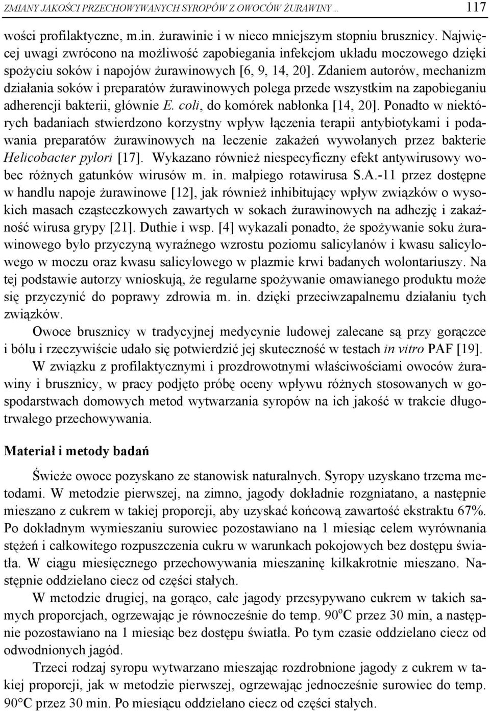 Zdaniem autorów, mechanizm działania soków i preparatów żurawinowych polega przede wszystkim na zapobieganiu adherencji bakterii, głównie E. coli, do komórek nabłonka [14, 20].