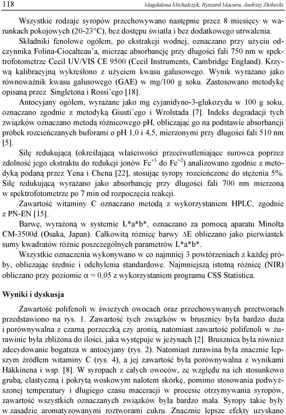 Składniki fenolowe ogółem, po ekstrakcji wodnej, oznaczano przy użyciu odczynnika Folina-Ciocalteau a, mierząc absorbancję przy długości fali 750 nm w spektrofotometrze Cecil UV/VIS CE 9500 (Cecil