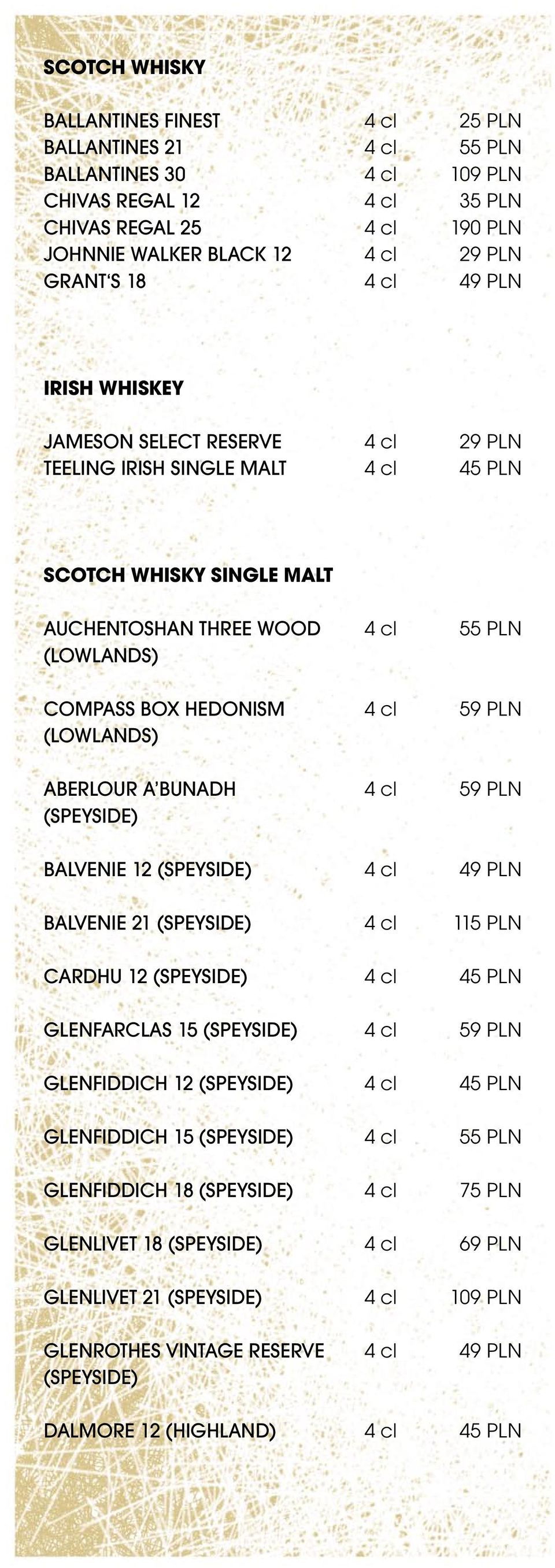 PLN (LOWLANDS) ABERLOUR A BUNADH 4 cl 59 PLN (SPEYSIDE) BALVENIE 12 (SPEYSIDE) 4 cl 49 PLN BALVENIE 21 (SPEYSIDE) 4 cl 115 PLN CARDHU 12 (SPEYSIDE) 4 cl 45 PLN GLENFARCLAS 15 (SPEYSIDE) 4 cl 59 PLN