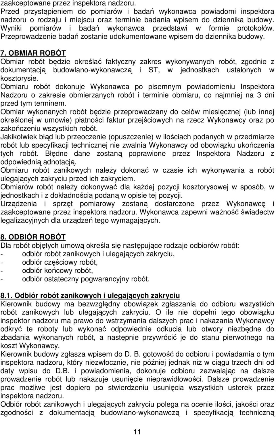 OBMIAR ROBÓT Obmiar robót będzie określać faktyczny zakres wykonywanych robót, zgodnie z dokumentacją budowlano-wykonawczą i ST, w jednostkach ustalonych w kosztorysie.