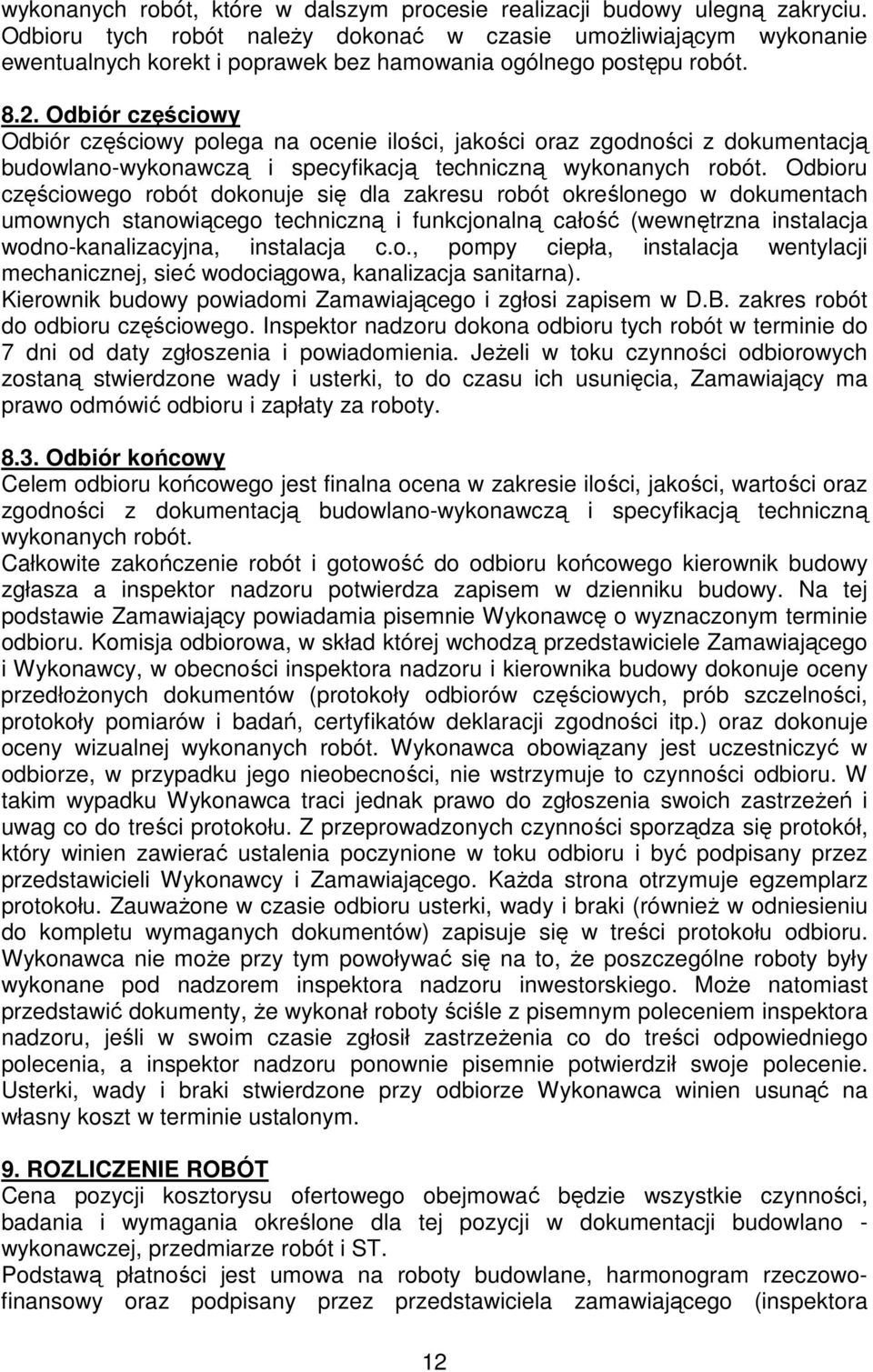 Odbiór częściowy Odbiór częściowy polega na ocenie ilości, jakości oraz zgodności z dokumentacją budowlano-wykonawczą i specyfikacją techniczną wykonanych robót.