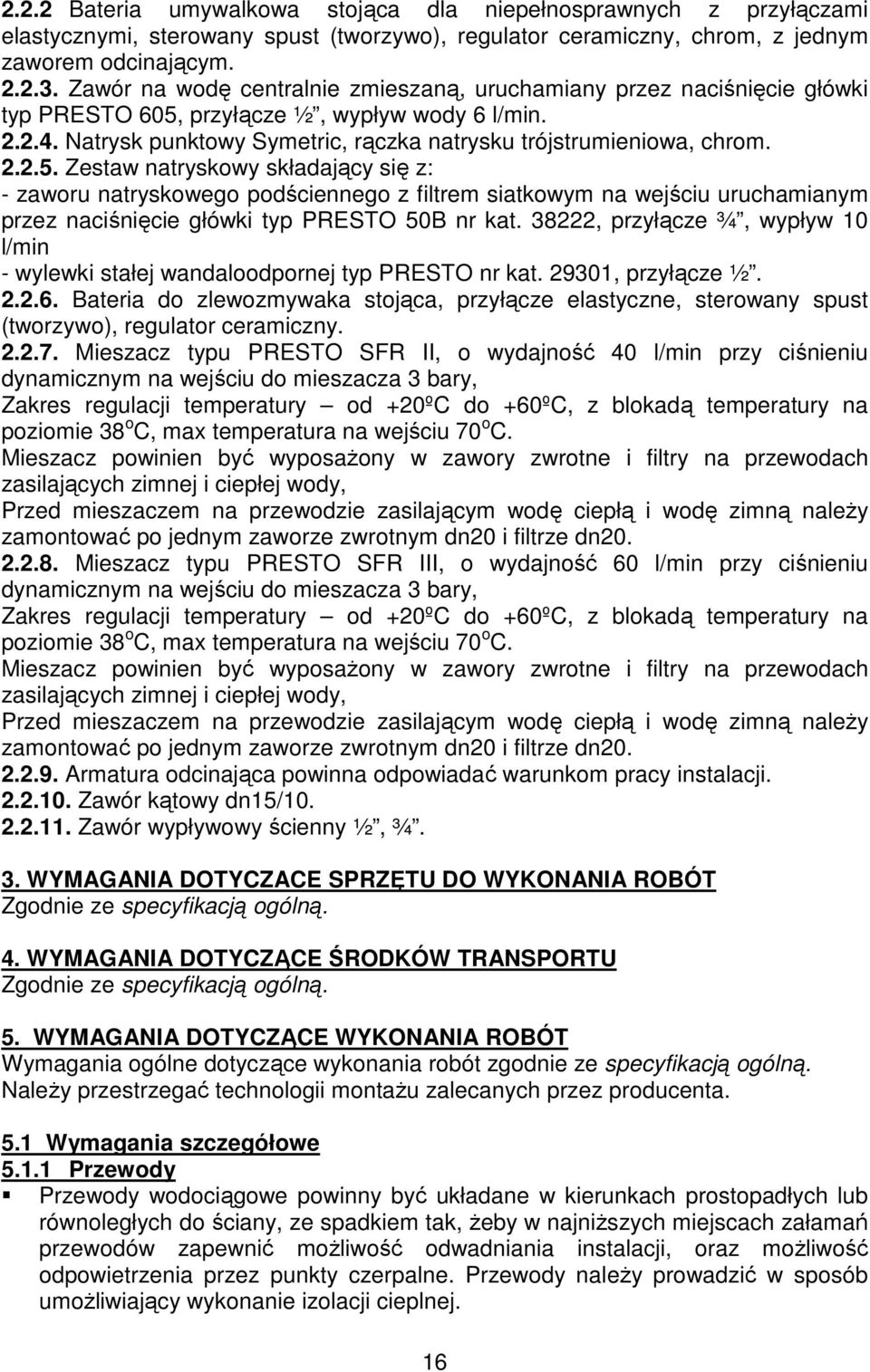 przyłącze ½, wypływ wody 6 l/min. 2.2.4. Natrysk punktowy Symetric, rączka natrysku trójstrumieniowa, chrom. 2.2.5.