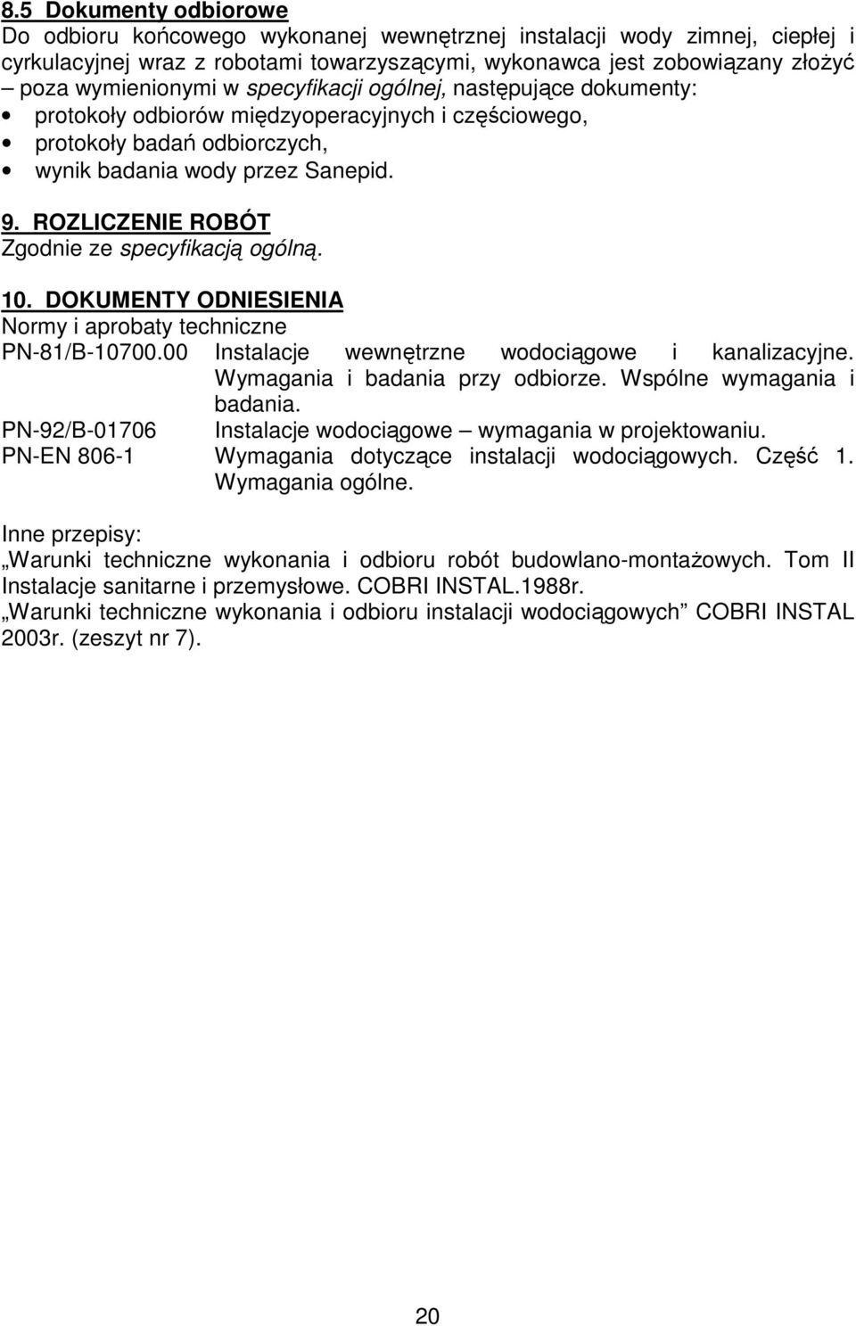 ROZLICZENIE ROBÓT Zgodnie ze specyfikacją ogólną. 10. DOKUMENTY ODNIESIENIA Normy i aprobaty techniczne PN-81/B-10700.00 Instalacje wewnętrzne wodociągowe i kanalizacyjne.