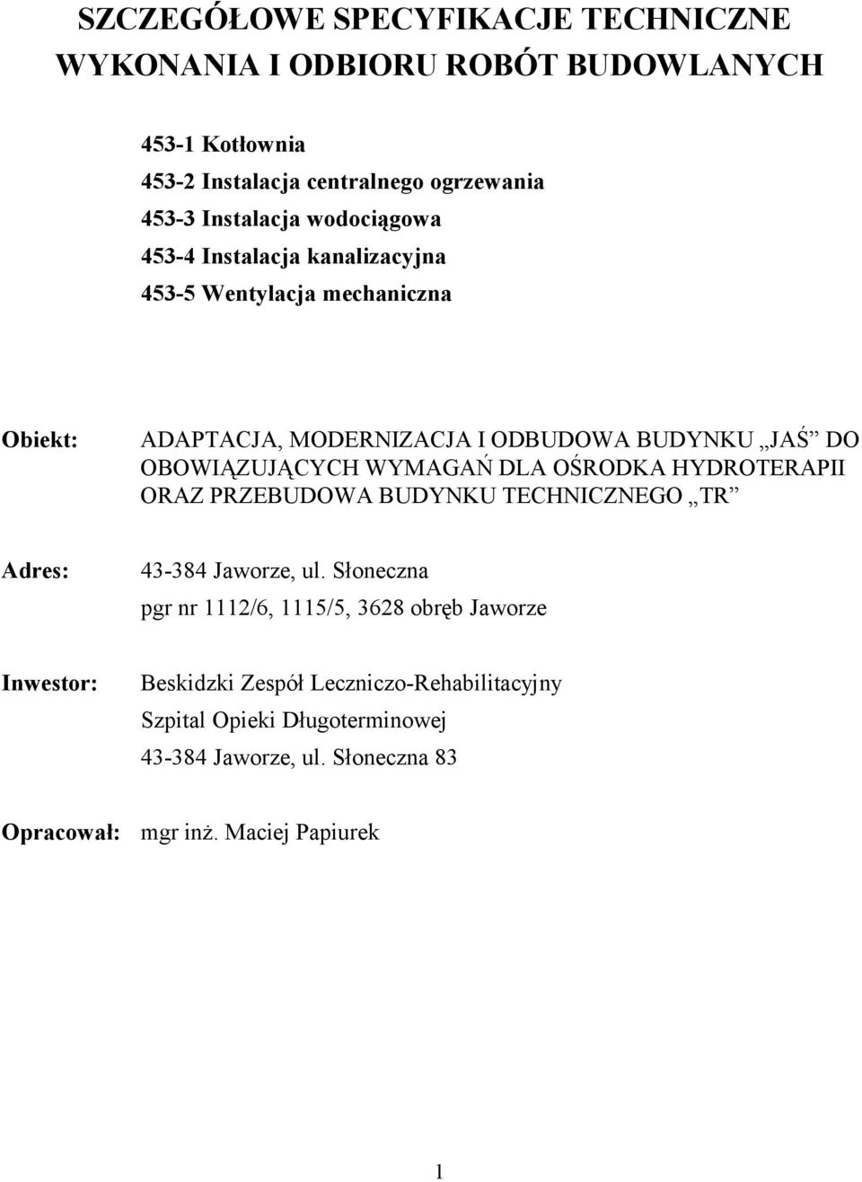 WYMAGAŃ DLA OŚRODKA HYDROTERAPII ORAZ PRZEBUDOWA BUDYNKU TECHNICZNEGO TR Adres: 43-384 Jaworze, ul.