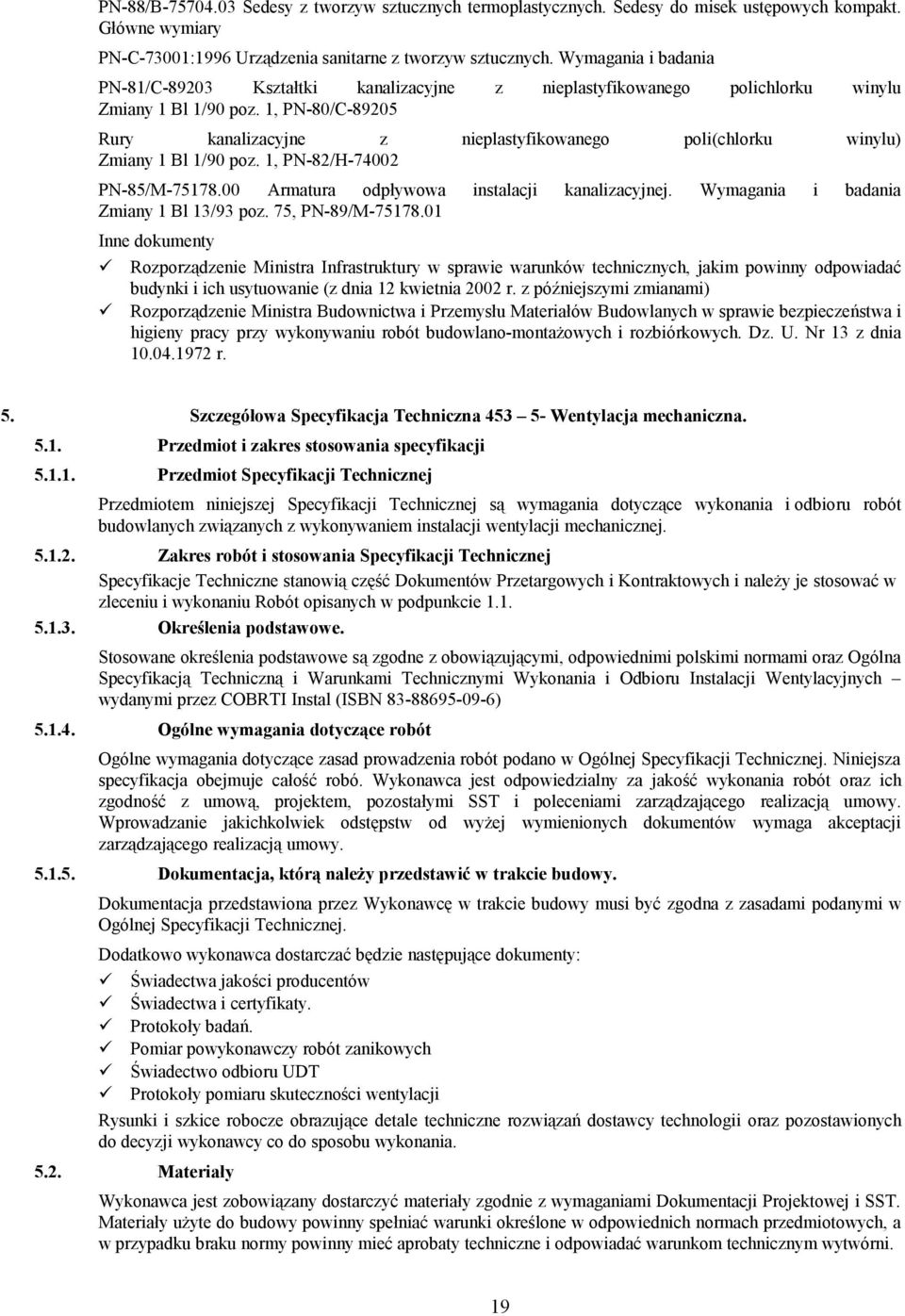 1, PN-80/C-89205 Rury kanalizacyjne z nieplastyfikowanego poli(chlorku winylu) Zmiany 1 Bl 1/90 poz. 1, PN-82/H-74002 PN-85/M-75178.00 Armatura odpływowa instalacji kanalizacyjnej.