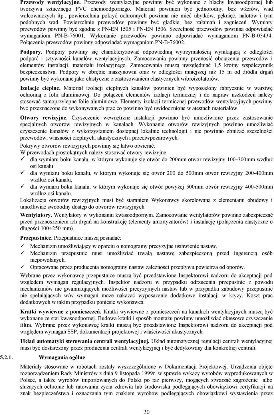 Powierzchnie przewodów powinny być gładkie, bez załamań i zagnieceń. Wymiary przewodów powinny być zgodne z PN-EN 1505 i PN-EN 1506. Szczelność przewodów powinna odpowiadać wymaganiom PN-B-76001.