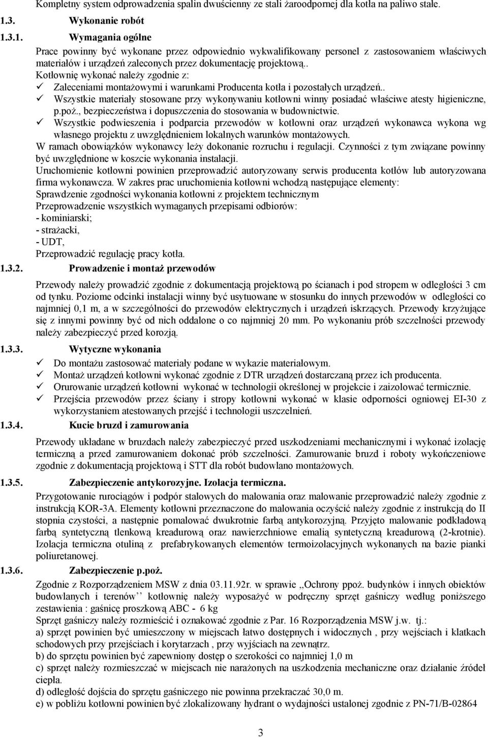 . Kotłownię wykonać należy zgodnie z: Zaleceniami montażowymi i warunkami Producenta kotła i pozostałych urządzeń.