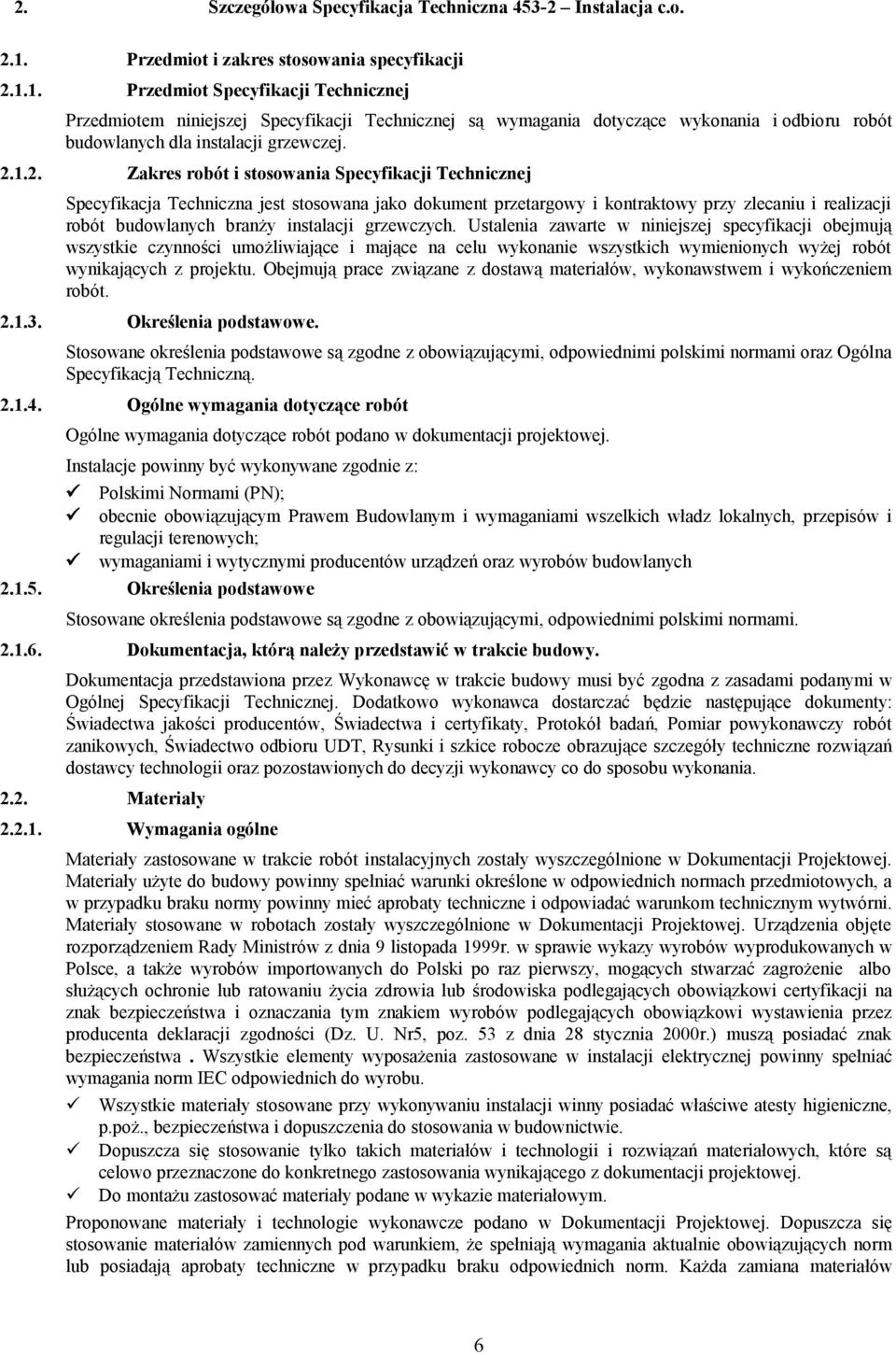 1. Przedmiot Specyfikacji Technicznej Przedmiotem niniejszej Specyfikacji Technicznej są wymagania dotyczące wykonania i odbioru robót budowlanych dla instalacji grzewczej. 2.