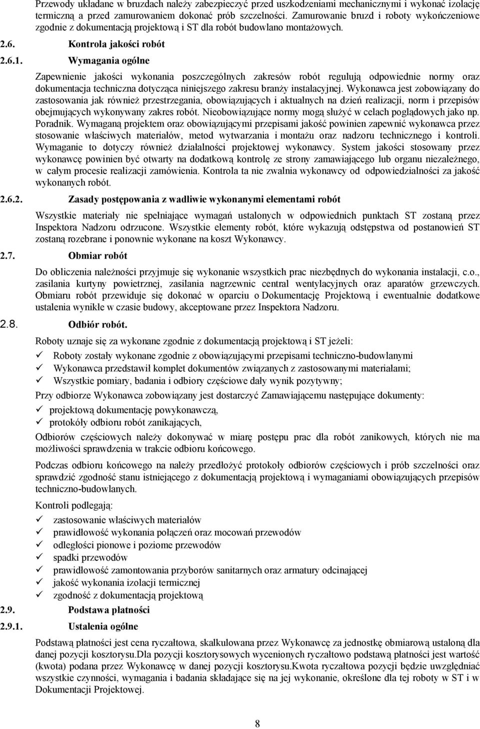 Wymagania ogólne Zapewnienie jakości wykonania poszczególnych zakresów robót regulują odpowiednie normy oraz dokumentacja techniczna dotycząca niniejszego zakresu branży instalacyjnej.