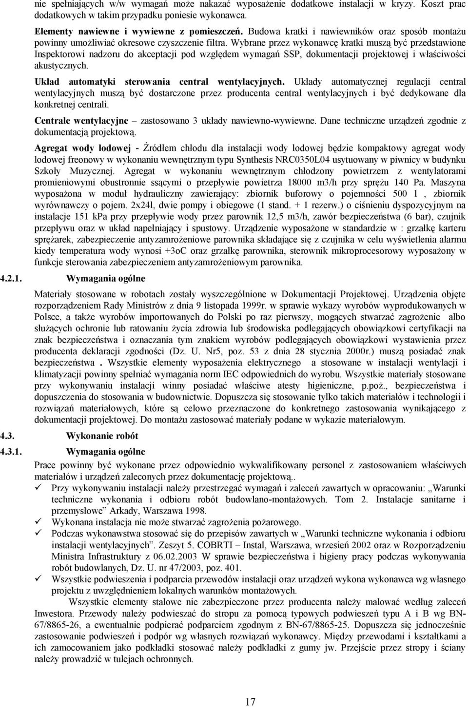 Wybrane przez wykonawcę kratki muszą być przedstawione Inspektorowi nadzoru do akceptacji pod względem wymagań SSP, dokumentacji projektowej i właściwości akustycznych.