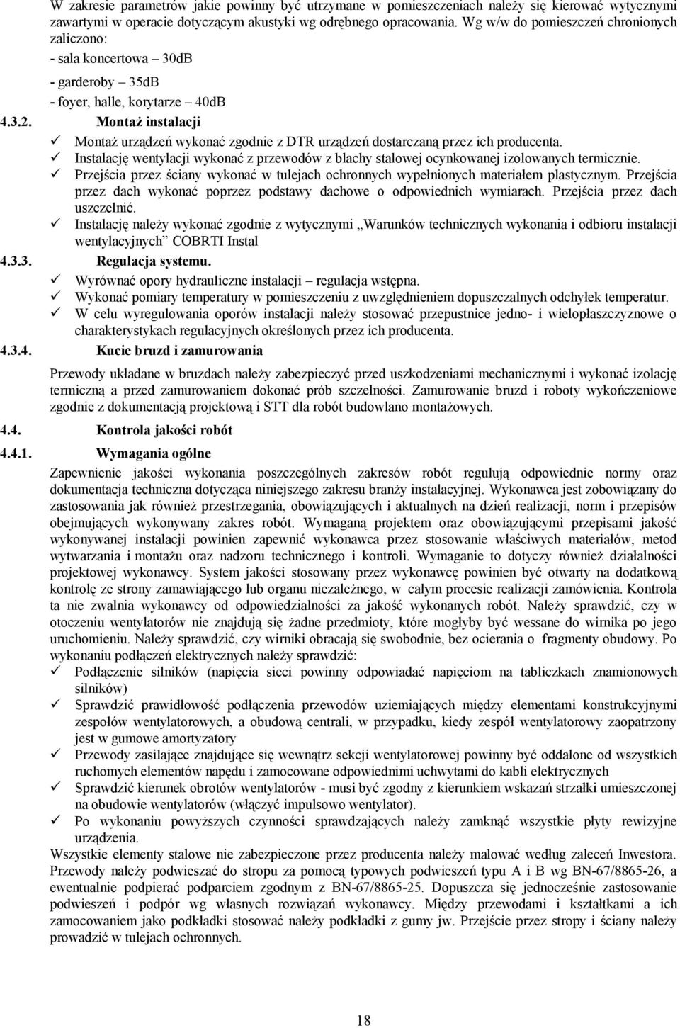 Montaż instalacji Montaż urządzeń wykonać zgodnie z DTR urządzeń dostarczaną przez ich producenta. Instalację wentylacji wykonać z przewodów z blachy stalowej ocynkowanej izolowanych termicznie.