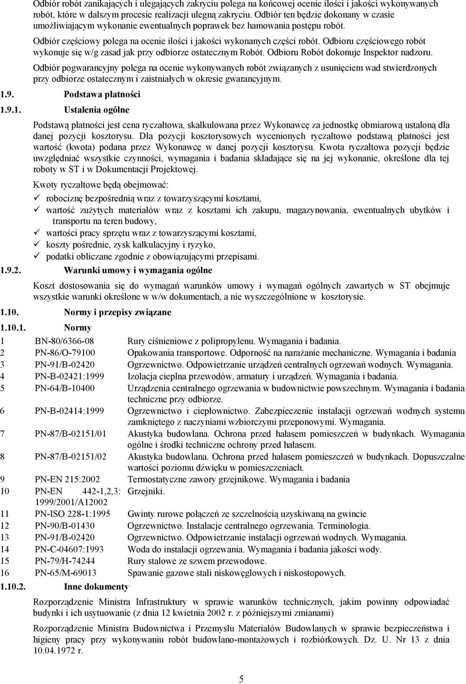 Odbioru częściowego robót wykonuje się w/g zasad jak przy odbiorze ostatecznym Robót. Odbioru Robót dokonuje Inspektor nadzoru.