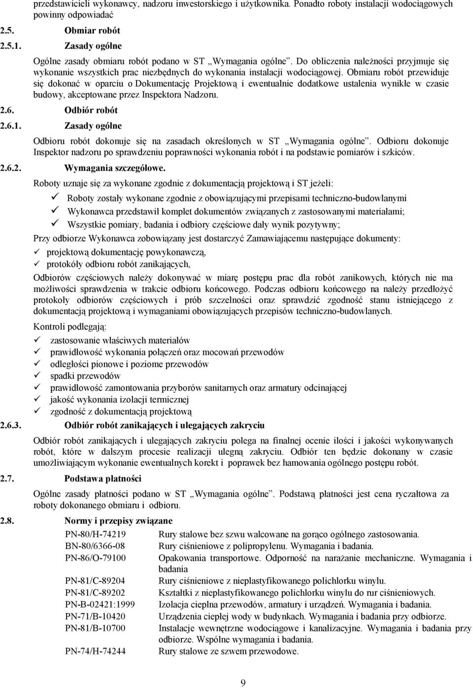 Obmiaru robót przewiduje się dokonać w oparciu o Dokumentację Projektową i ewentualnie dodatkowe ustalenia wynikłe w czasie budowy, akceptowane przez Inspektora Nadzoru. 2.6. Odbiór robót 2.6.1.