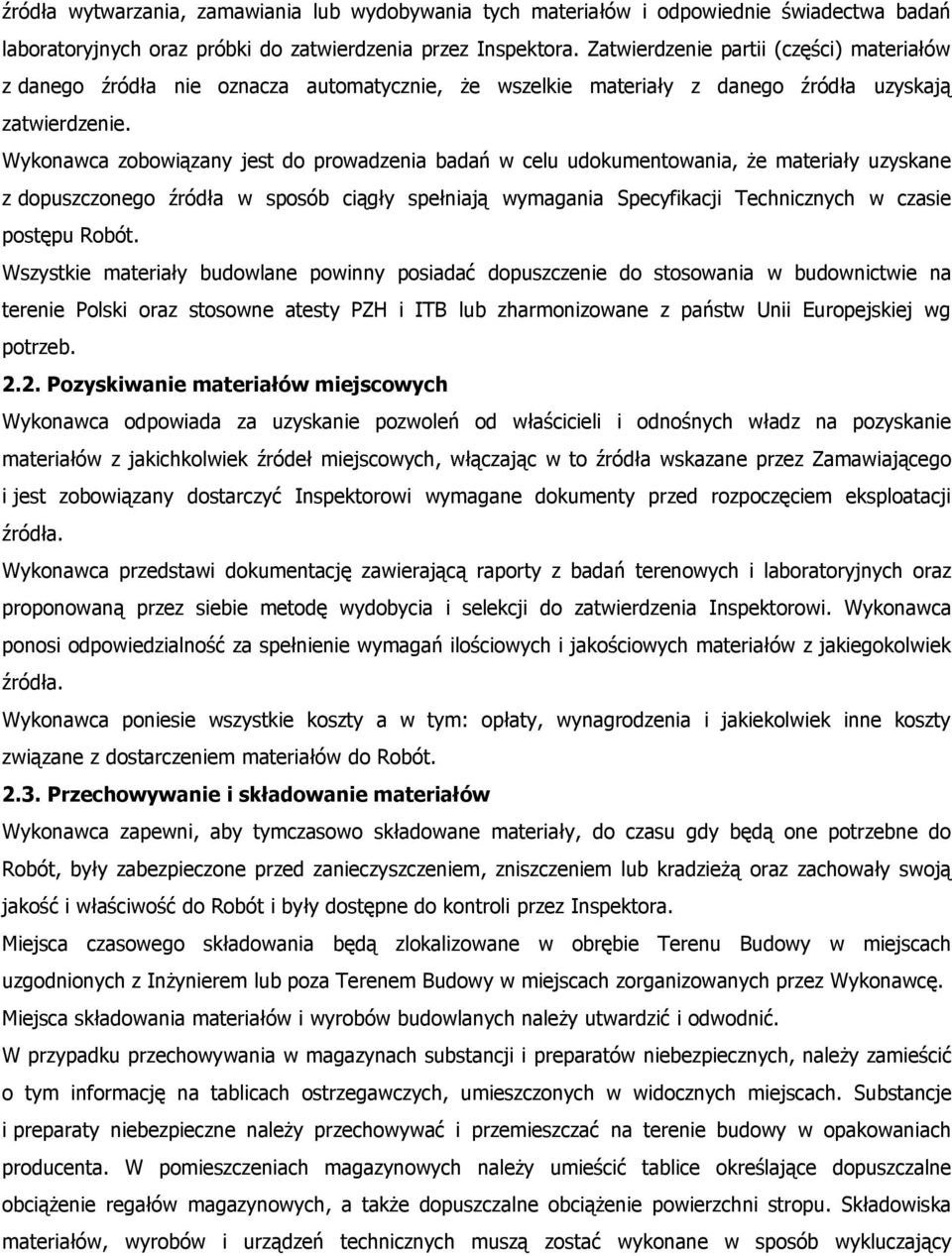 Wykonawca zobowiązany jest do prowadzenia badań w celu udokumentowania, że materiały uzyskane z dopuszczonego źródła w sposób ciągły spełniają wymagania Specyfikacji Technicznych w czasie postępu