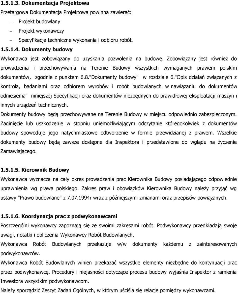 Zobowiązany jest również do prowadzenia i przechowywania na Terenie Budowy wszystkich wymaganych prawem polskim dokumentów, zgodnie z punktem 6.8."Dokumenty budowy" w rozdziale 6.