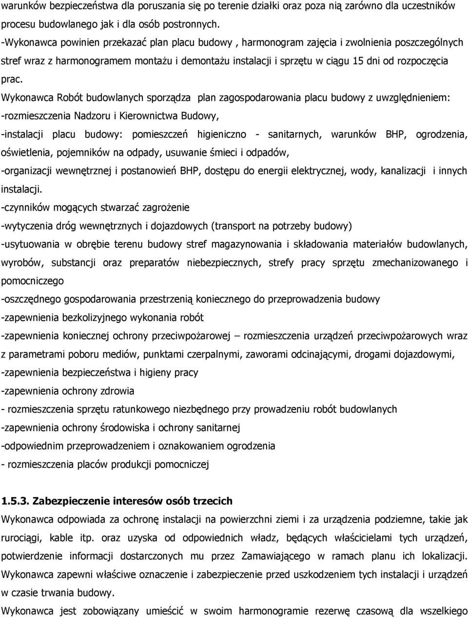 Wykonawca Robót budowlanych sporządza plan zagospodarowania placu budowy z uwzględnieniem: -rozmieszczenia Nadzoru i Kierownictwa Budowy, -instalacji placu budowy: pomieszczeń higieniczno -