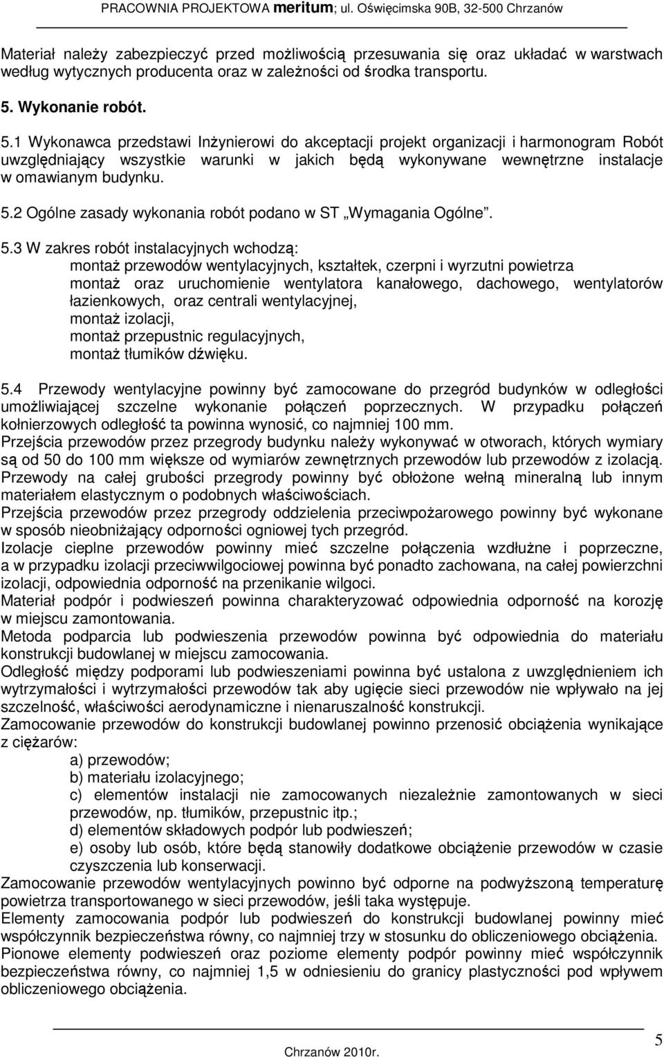 1 Wykonawca przedstawi Inżynierowi do akceptacji projekt organizacji i harmonogram Robót uwzględniający wszystkie warunki w jakich będą wykonywane wewnętrzne instalacje w omawianym budynku. 5.