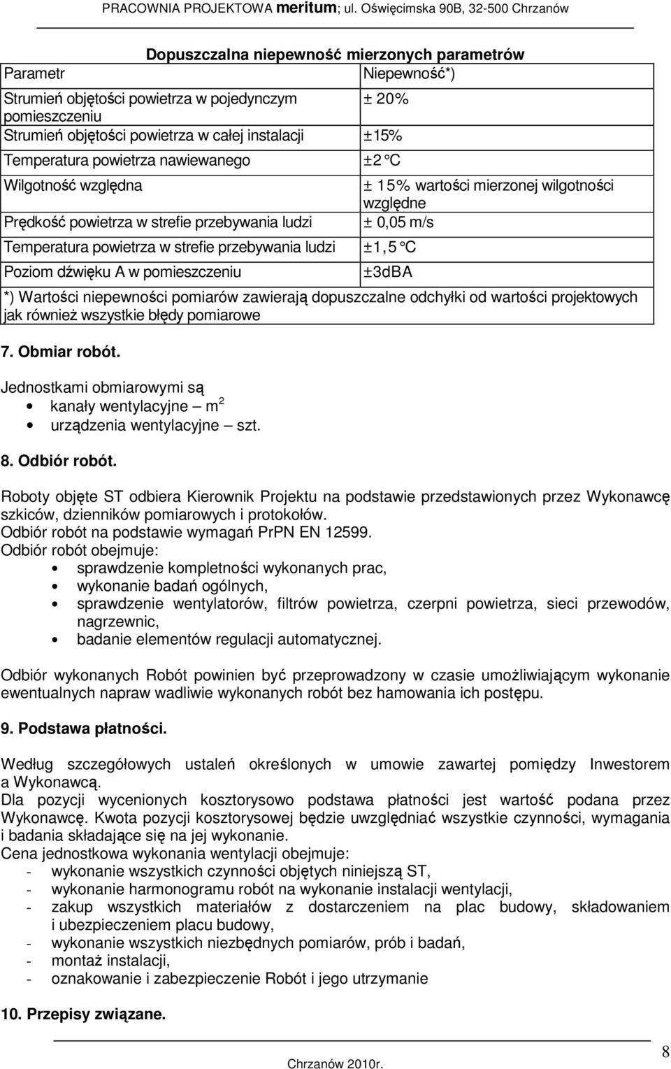 mierzonej wilgotności względne ± 0,05 m/s ±1,5 C ±3dBA *) Wartości niepewności pomiarów zawierają dopuszczalne odchyłki od wartości projektowych jak również wszystkie błędy pomiarowe 7. Obmiar robót.