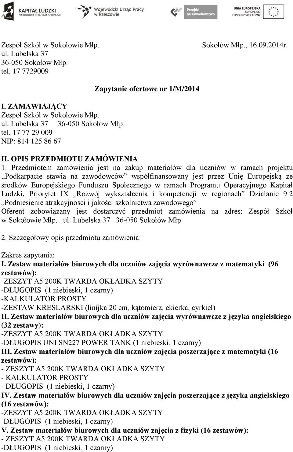 Przedmiotem zamówienia jest na zakup materiałów dla uczniów w ramach projektu,,podkarpacie stawia na zawodowców współfinansowany jest przez Unię Europejską ze środków Europejskiego Funduszu