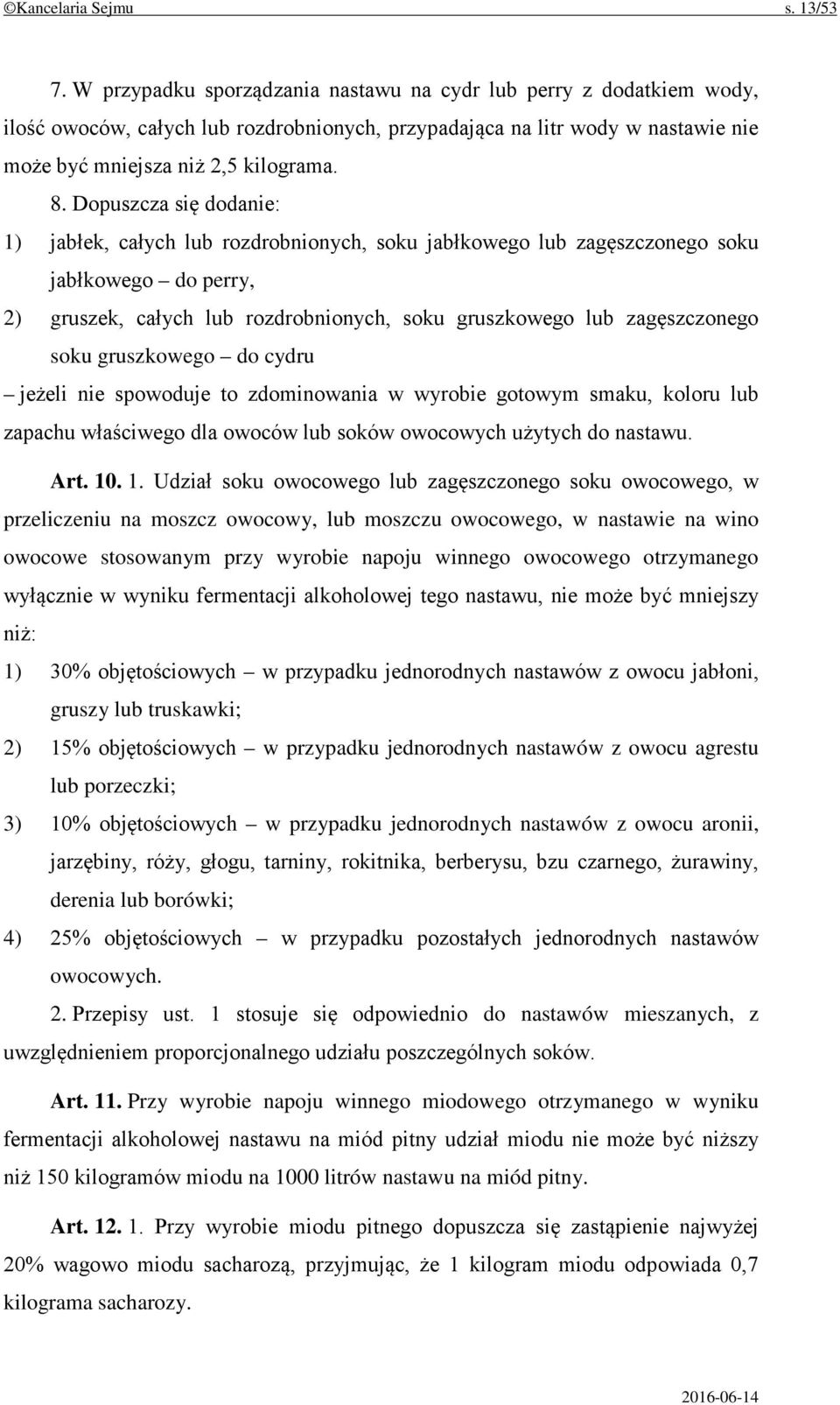 Dopuszcza się dodanie: 1) jabłek, całych lub rozdrobnionych, soku jabłkowego lub zagęszczonego soku jabłkowego do perry, 2) gruszek, całych lub rozdrobnionych, soku gruszkowego lub zagęszczonego soku