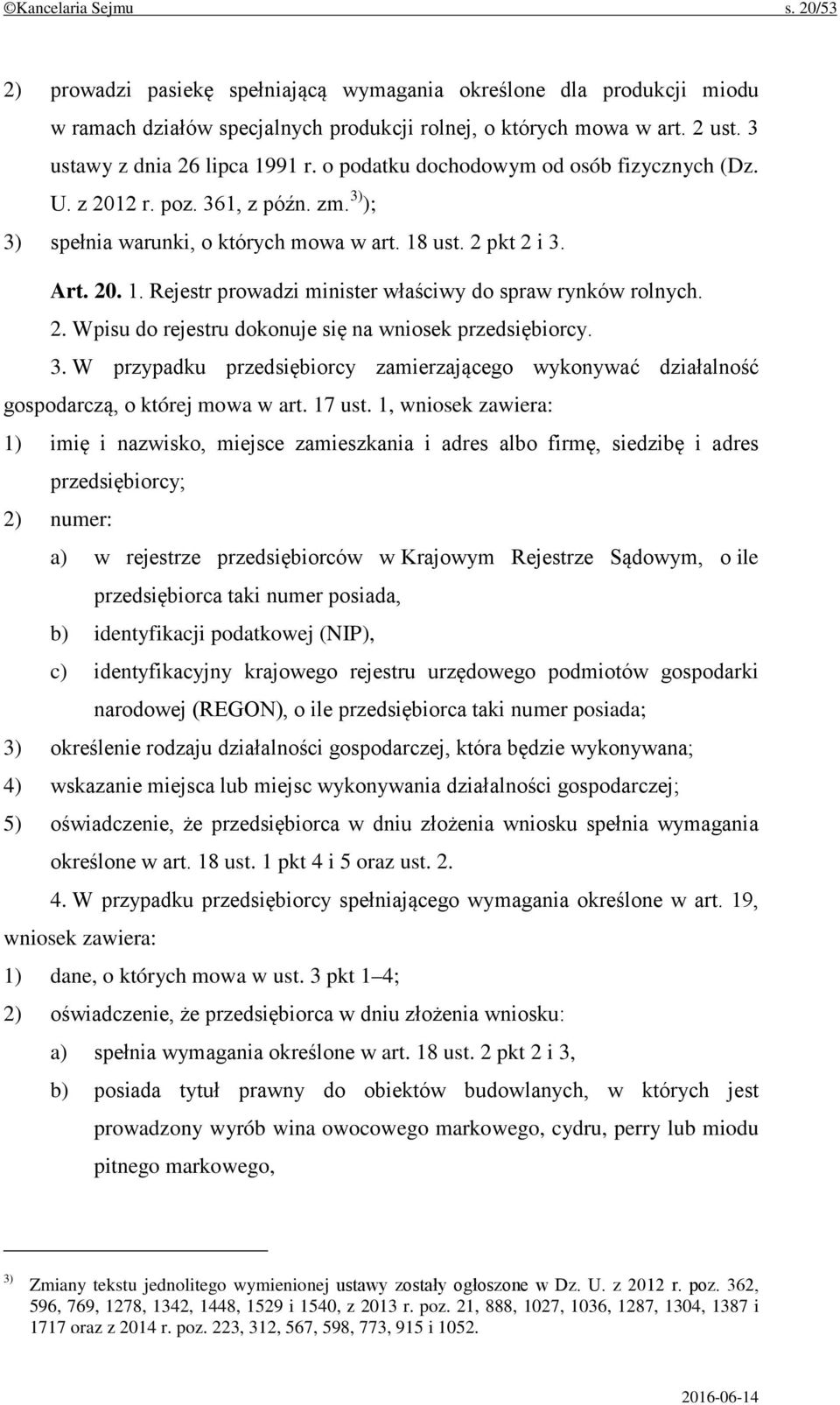 2. Wpisu do rejestru dokonuje się na wniosek przedsiębiorcy. 3. W przypadku przedsiębiorcy zamierzającego wykonywać działalność gospodarczą, o której mowa w art. 17 ust.