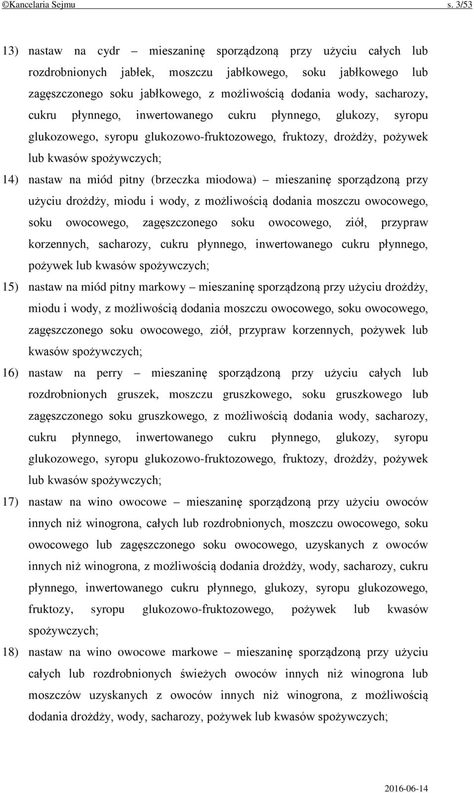 sacharozy, cukru płynnego, inwertowanego cukru płynnego, glukozy, syropu glukozowego, syropu glukozowo-fruktozowego, fruktozy, drożdży, pożywek lub kwasów spożywczych; 14) nastaw na miód pitny