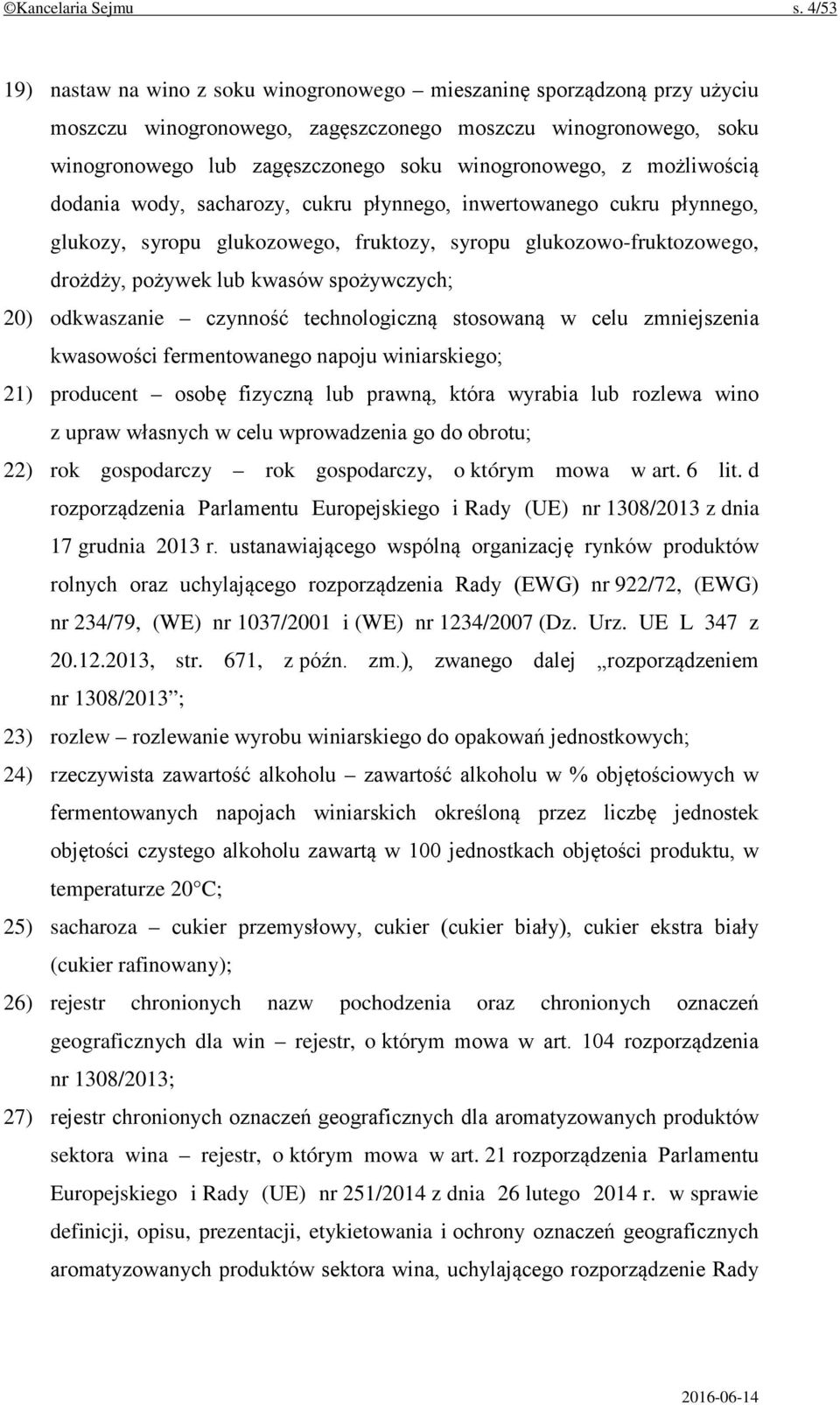 możliwością dodania wody, sacharozy, cukru płynnego, inwertowanego cukru płynnego, glukozy, syropu glukozowego, fruktozy, syropu glukozowo-fruktozowego, drożdży, pożywek lub kwasów spożywczych; 20)