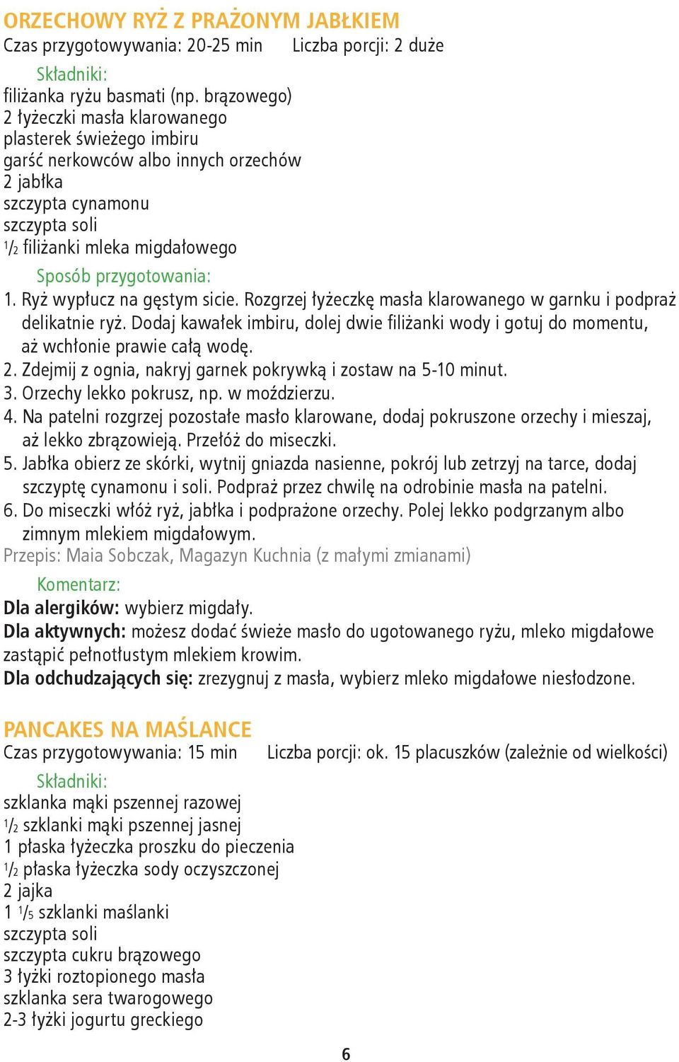 Ryż wypłucz na gęstym sicie. Rozgrzej łyżeczkę masła klarowanego w garnku i podpraż delikatnie ryż. Dodaj kawałek imbiru, dolej dwie filiżanki wody i gotuj do momentu, aż wchłonie prawie całą wodę. 2.