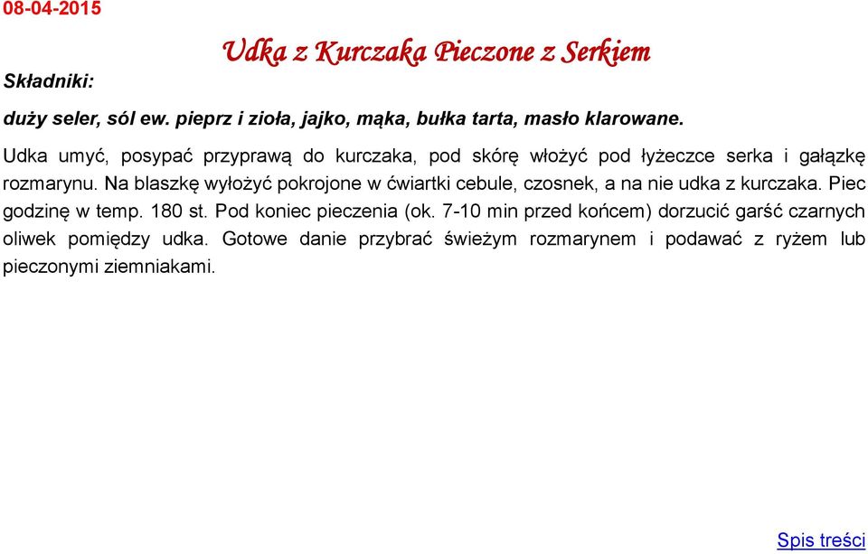 Na blaszkę wyłożyć pokrojone w ćwiartki cebule, czosnek, a na nie udka z kurczaka. Piec godzinę w temp. 180 st.