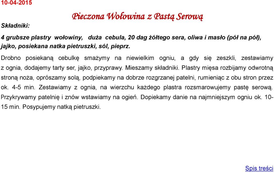 Plastry mięsa rozbijamy odwrotną stroną noża, oprószamy solą, podpiekamy na dobrze rozgrzanej patelni, rumieniąc z obu stron przez ok. 4-5 min.