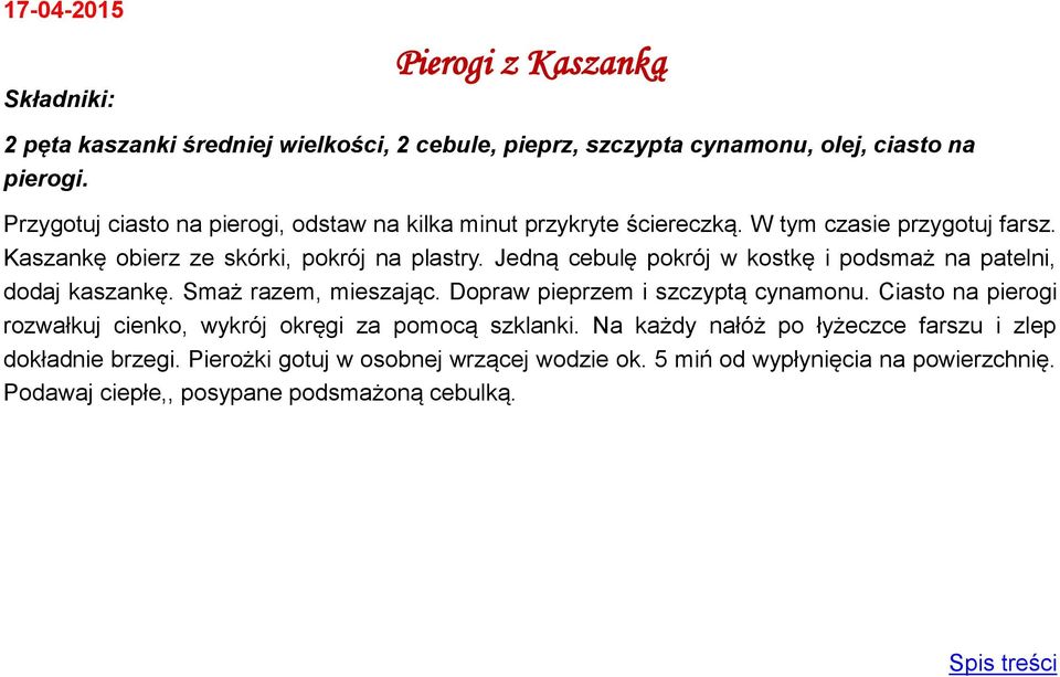 Jedną cebulę pokrój w kostkę i podsmaż na patelni, dodaj kaszankę. Smaż razem, mieszając. Dopraw pieprzem i szczyptą cynamonu.