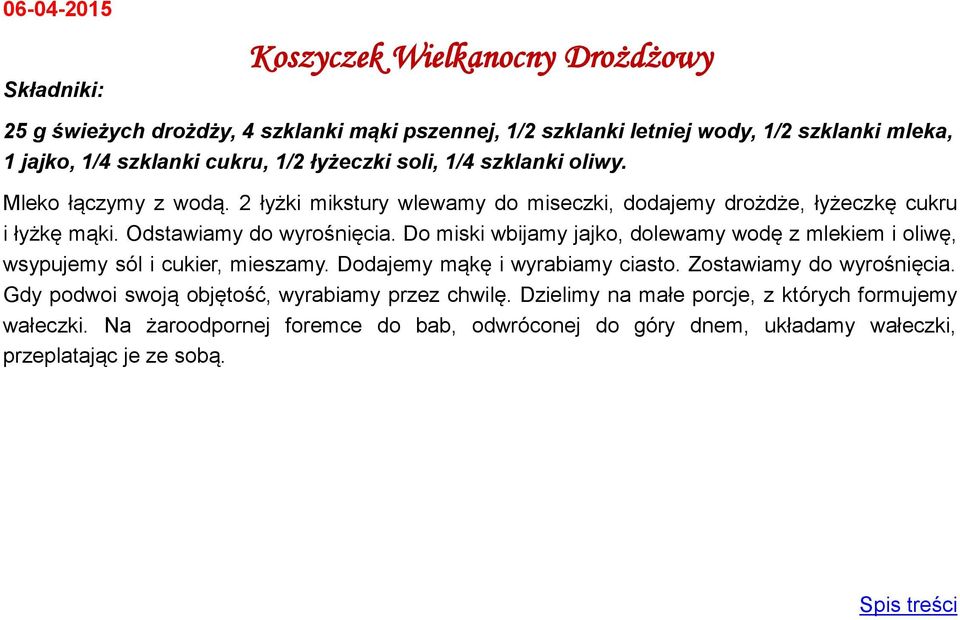 Do miski wbijamy jajko, dolewamy wodę z mlekiem i oliwę, wsypujemy sól i cukier, mieszamy. Dodajemy mąkę i wyrabiamy ciasto. Zostawiamy do wyrośnięcia.