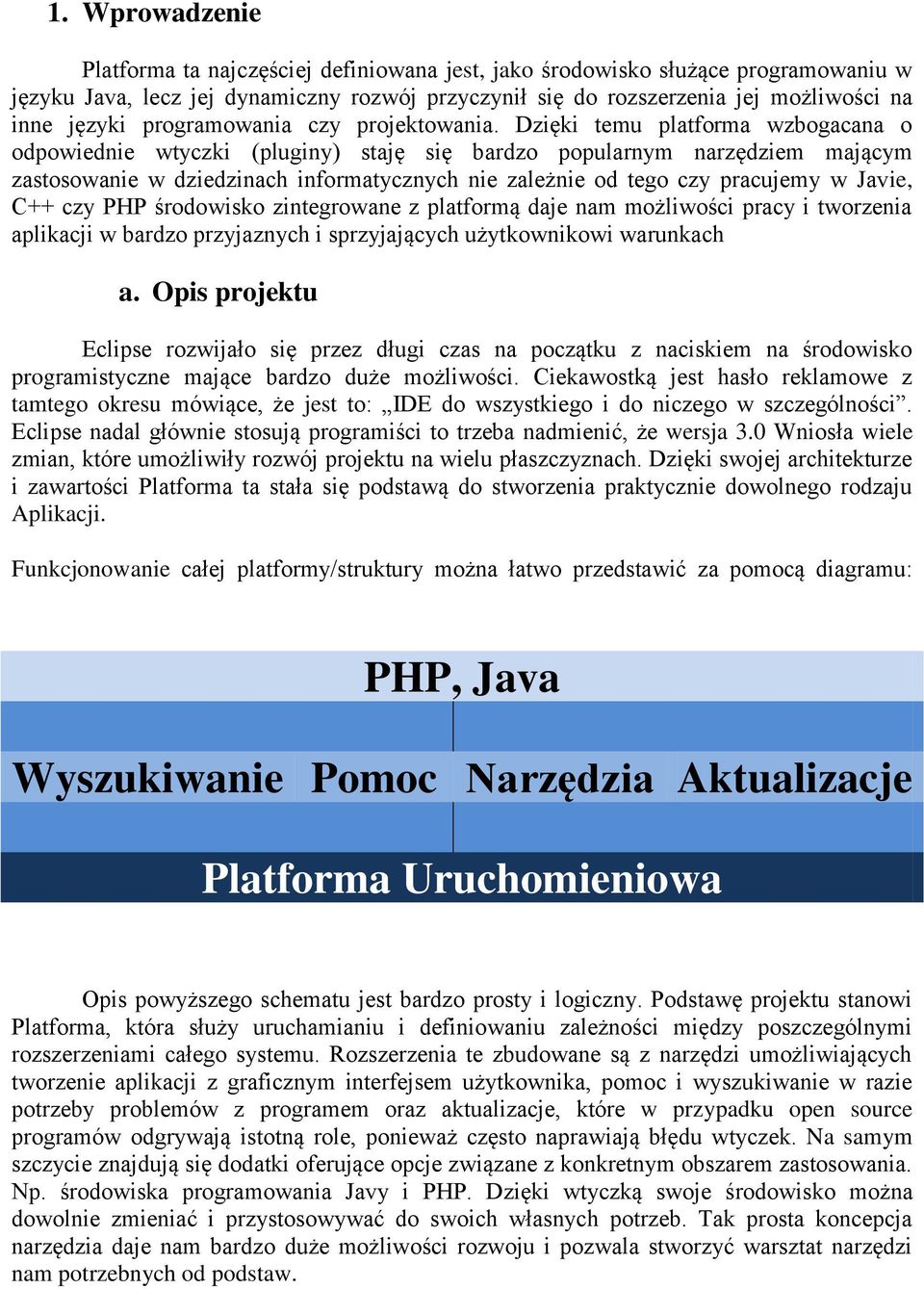 Dzięki temu platforma wzbogacana o odpowiednie wtyczki (pluginy) staję się bardzo popularnym narzędziem mającym zastosowanie w dziedzinach informatycznych nie zależnie od tego czy pracujemy w Javie,