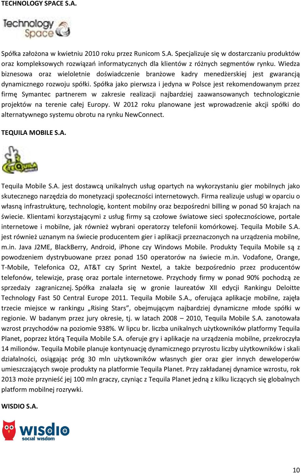 Spółka jako pierwsza i jedyna w Polsce jest rekomendowanym przez firmę Symantec partnerem w zakresie realizacji najbardziej zaawansowanych technologicznie projektów na terenie całej Europy.