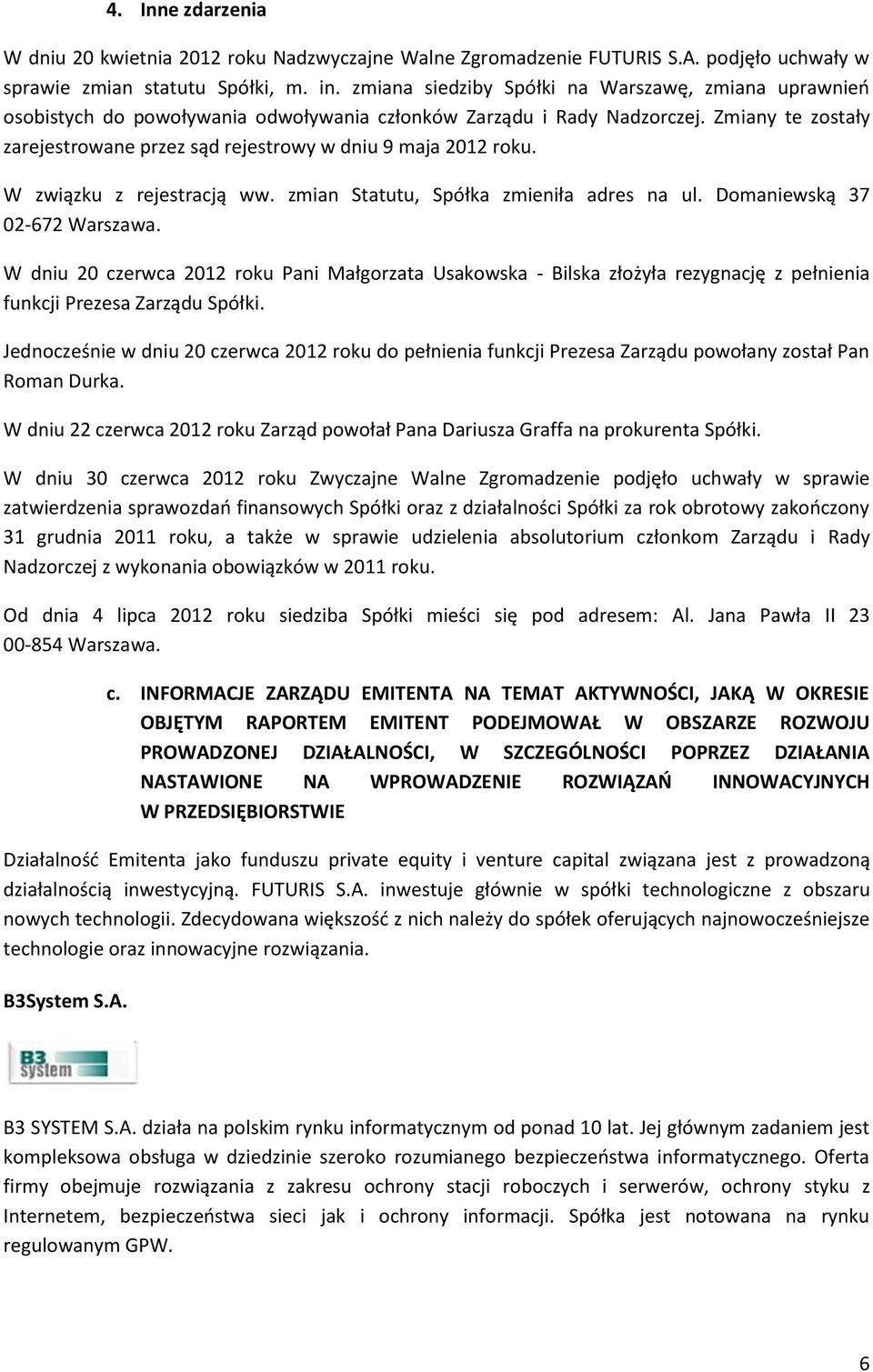 Zmiany te zostały zarejestrowane przez sąd rejestrowy w dniu 9 maja 2012 roku. W związku z rejestracją ww. zmian Statutu, Spółka zmieniła adres na ul. Domaniewską 37 02-672 Warszawa.