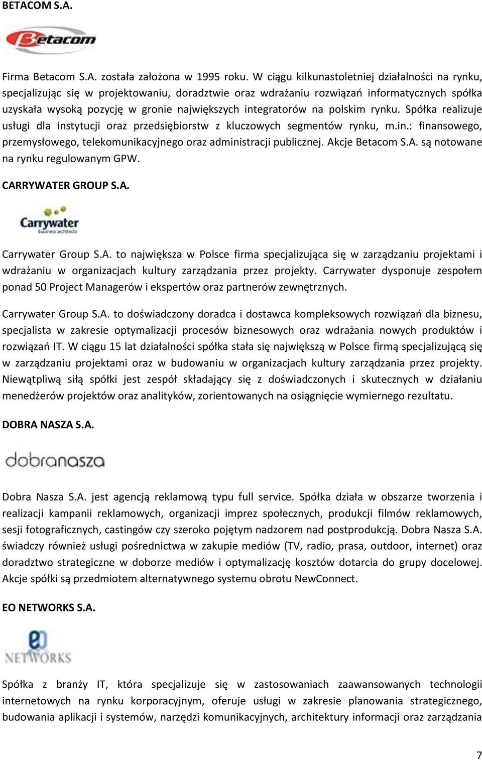 integratorów na polskim rynku. Spółka realizuje usługi dla instytucji oraz przedsiębiorstw z kluczowych segmentów rynku, m.in.: finansowego, przemysłowego, telekomunikacyjnego oraz administracji publicznej.