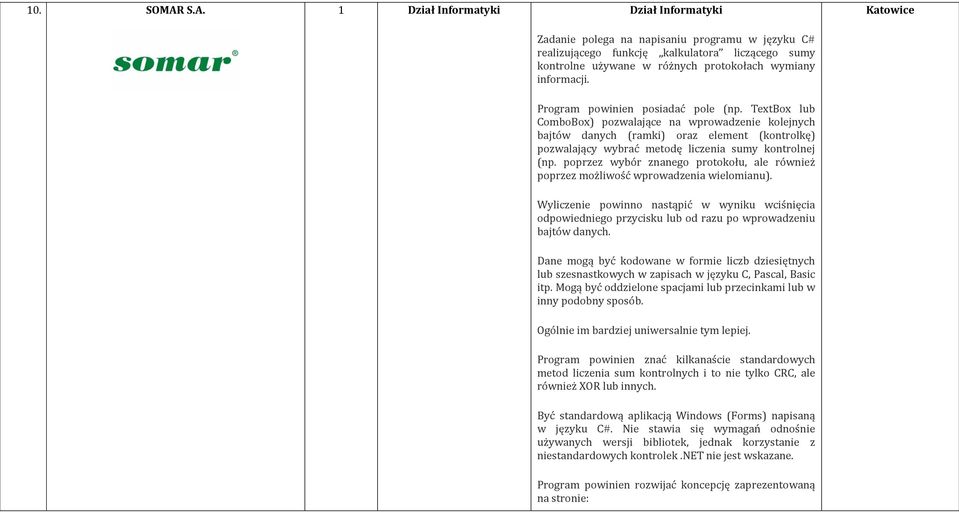 Program powinien posiadać pole (np. TextBox lub ComboBox) pozwalające na wprowadzenie kolejnych bajtów danych (ramki) oraz element (kontrolkę) pozwalający wybrać metodę liczenia sumy kontrolnej (np.