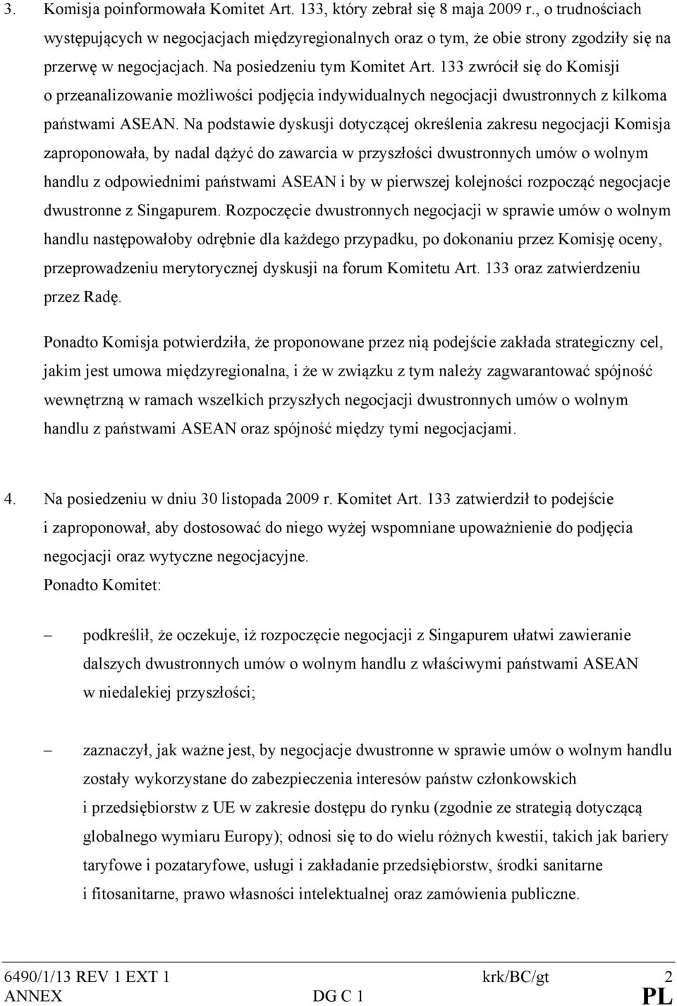 133 zwrócił się do Komisji o przeanalizowanie możliwości podjęcia indywidualnych negocjacji dwustronnych z kilkoma państwami ASEAN.