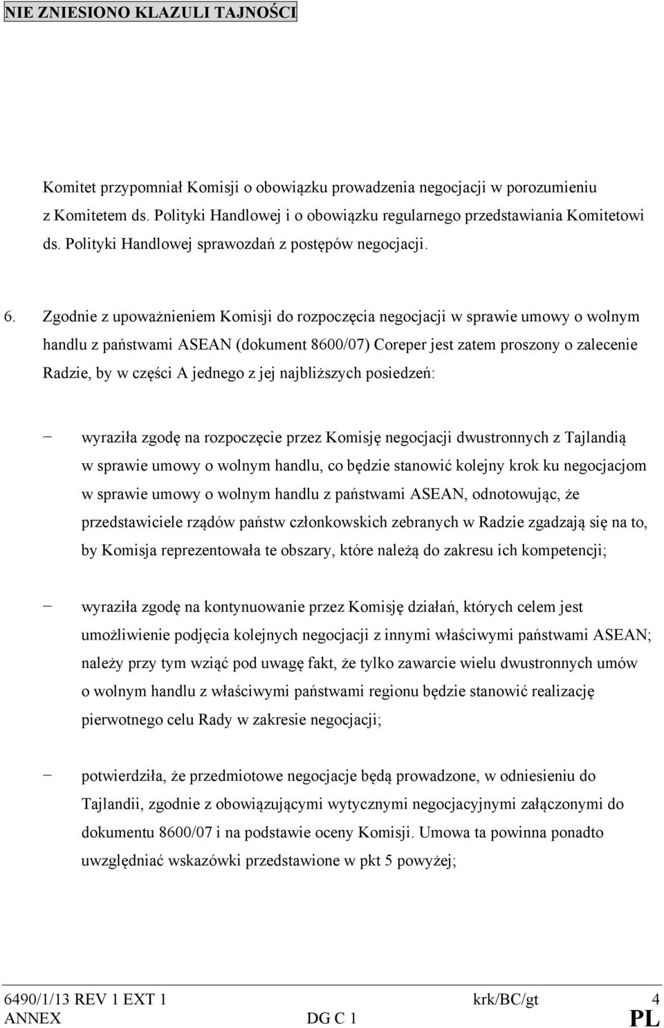 Zgodnie z upoważnieniem Komisji do rozpoczęcia negocjacji w sprawie umowy o wolnym handlu z państwami ASEAN (dokument 8600/07) Coreper jest zatem proszony o zalecenie Radzie, by w części A jednego z