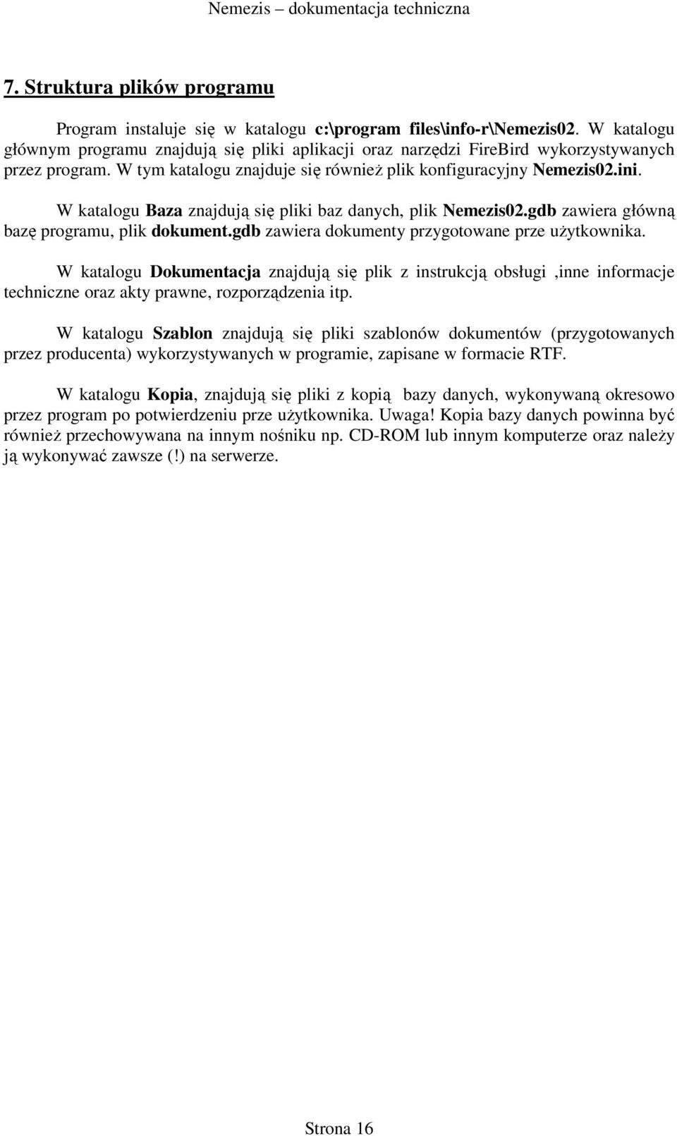 W katalogu Baza znajdują się pliki baz danych, plik Nemezis02.gdb zawiera główną bazę programu, plik dokument.gdb zawiera dokumenty przygotowane prze użytkownika.