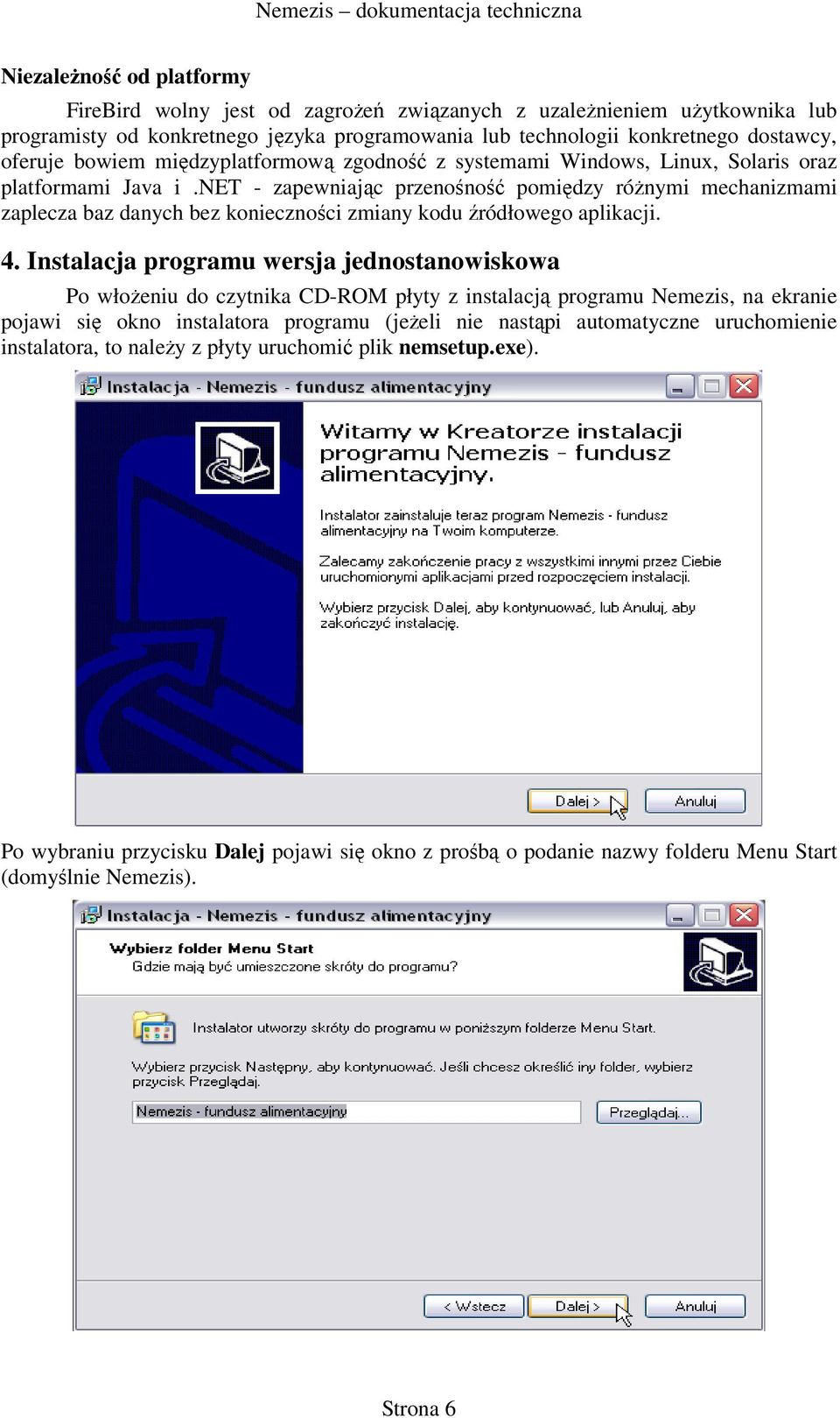 net - zapewniając przenośność pomiędzy różnymi mechanizmami zaplecza baz danych bez konieczności zmiany kodu źródłowego aplikacji. 4.