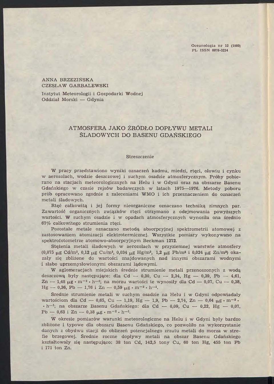 Próby pobierano na stacjach meteorologicznych na Helu i w Gdyni oraz na obszarze Basenu Gdańskiego w czasie rejsów badawczych w latach 1975 1976.