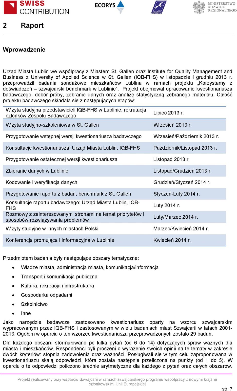 Projekt obejmował opracowanie kwestionariusza badawczego, dobór próby, zebranie danych oraz analizę statystyczną zebranego materiału.